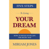 Five Steps to Living Your Dream: How to Build Your Life the Right Way