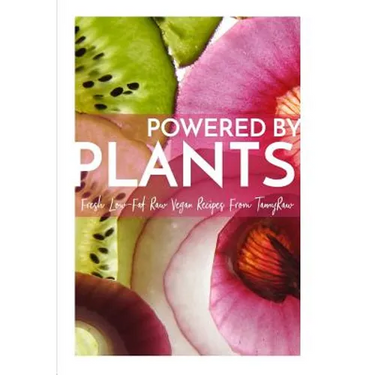 Powered By Plants: Fresh Low-Fat Raw Vegan Recipes From TannyRaw