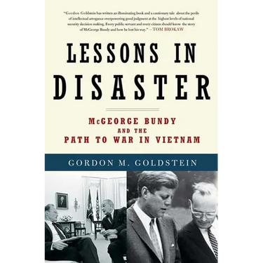 Lessons in Disaster: McGeorge Bundy and the Path to War in Vietnam
