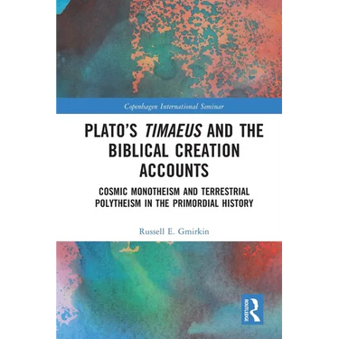 Plato's Timaeus and the Biblical Creation Accounts: Cosmic Monotheism and Terrestrial Polytheism in the Primordial History
