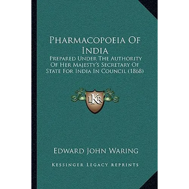 Pharmacopoeia Of India: Prepared Under The Authority Of Her Majesty's Secretary Of State For India In Council (1868)