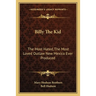 Billy The Kid: The Most Hated, The Most Loved Outlaw New Mexico Ever Produced