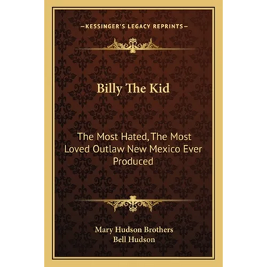 Billy The Kid: The Most Hated, The Most Loved Outlaw New Mexico Ever Produced