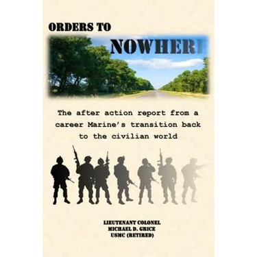 Orders to Nowhere: The after action report from a career Marine's transition back to the civilian world