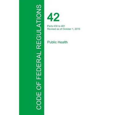 Code of Federal Regulations Title 42, Volume 4, October 1, 2015