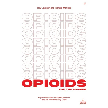 Opioids for the Masses: Big Pharma's War on Middle America And the White Working Class