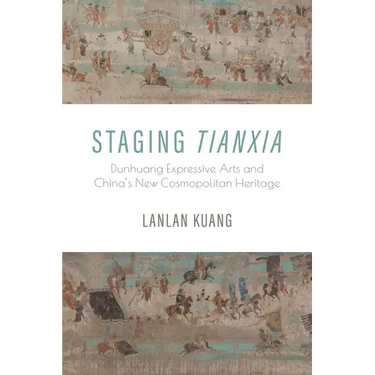 Staging Tianxia: Dunhuang Expressive Arts and China's New Cosmopolitan Heritage