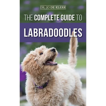 The Complete Guide to Labradoodles: Selecting, Training, Feeding, Raising, and Loving your new Labradoodle Puppy