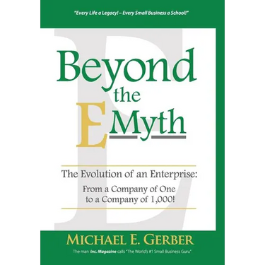 Beyond The E-Myth: The Evolution of an Enterprise: From a Company of One to a Company of 1,000!