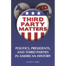 Third-Party Matters: Politics, Presidents, and Third Parties in American History