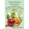 Save Your Life With Awesome Apple Cider Vinegar: Becoming pH Balanced in an Unbalanced World
