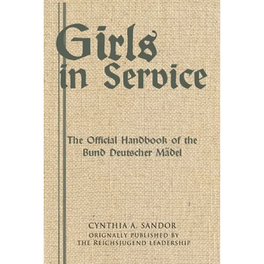 Girls in Service: The Official Handbook of the Bund Deutscher Mädel