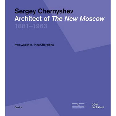 Sergey Chernyshev: Architect of the New Moscow