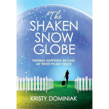 The Shaken Snow Globe: Finding Happiness Beyond My White Picket Fence