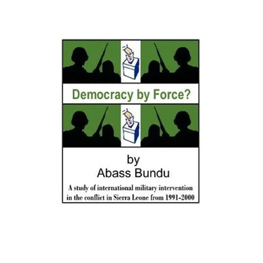 Democracy by Force?: A Study of International Military Intervention in the Civil War in Sierra Leone from 1991-2000