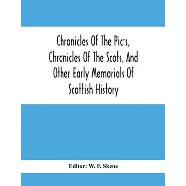 Chronicles Of The Picts, Chronicles Of The Scots, And Other Early Memorials Of Scottish History