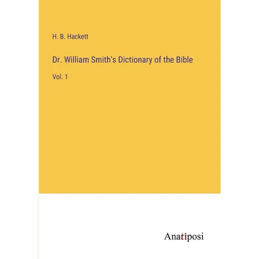 Dr. William Smith's Dictionary of the Bible: Vol. 1