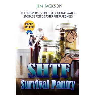 SHTF Survival Pantry: The Survival Guide To Food And Water Storage