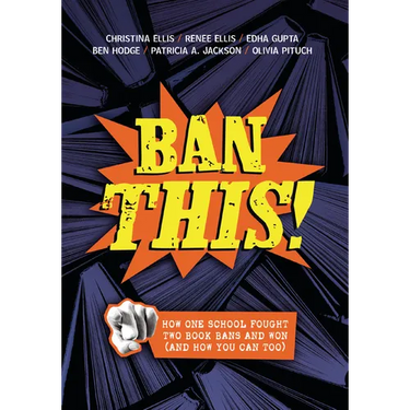 Ban This!: How One School Fought Two Book Bans and Won (and How You Can Too)