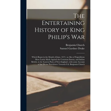 The Entertaining History of King Philip's War: Which Began in the Month of June, 1675; as Also of Expeditions More Lately Made Against the Common Enem