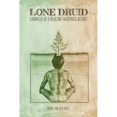Lone Druid: Chronicles of a Reluctant Wilderness Activist