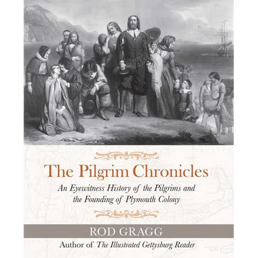 The Pilgrim Chronicles: An Eyewitness History of the Pilgrims and the Founding of Plymouth Colony