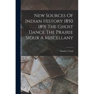 New Sources Of Indian History 1850 1891 The Ghost Dance The Prairie Sioux A Miscellany