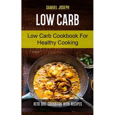 Low Carb: Low Carb Cookbook for Healthy Cooking (keto diet cookbook with Recipes)