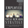 Employee Total Rewards Strategy: Creating a New and Relevant Strategy for Employee Total Rewards