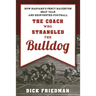 The Coach Who Strangled the Bulldog: How Harvard's Percy Haughton Beat Yale and Reinvented Football