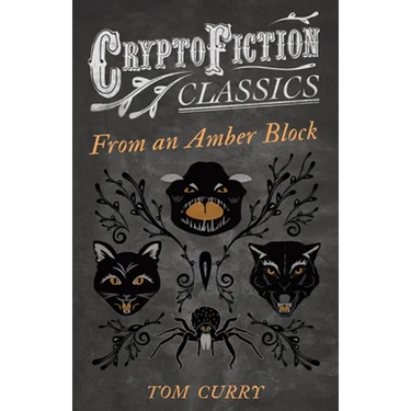 From an Amber Block (Cryptofiction Classics - Weird Tales of Strange Creatures)
