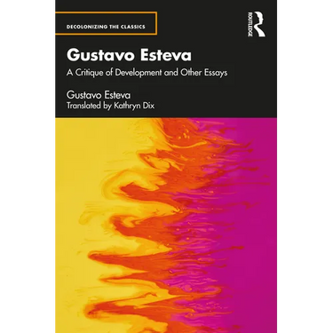 Gustavo Esteva: A Critique of Development and Other Essays