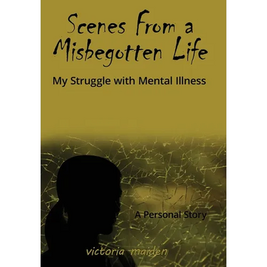 Scenes From a Misbegotten Life: My Struggle with Mental Illness
