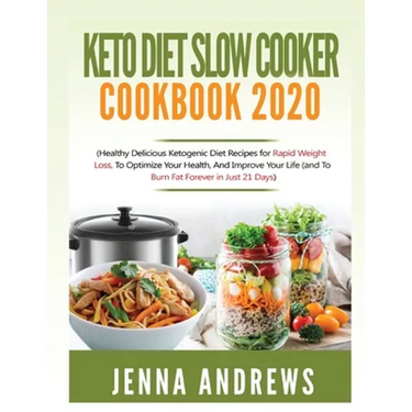 Keto Diet Slow Cooker Cookbook 2020: (Healthy Delicious Ketogenic Diet Recipes for Rapid Weight Loss, to Optimize Your Health, and Improve Your Life (