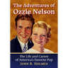 The Adventures of Ozzie Nelson: The Life and Career of America's Favorite Pop