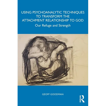 Using Psychoanalytic Techniques to Transform the Attachment Relationship to God: Our Refuge and Strength