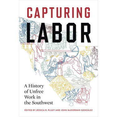 Capturing Labor: A History of Unfree Work in the Southwest