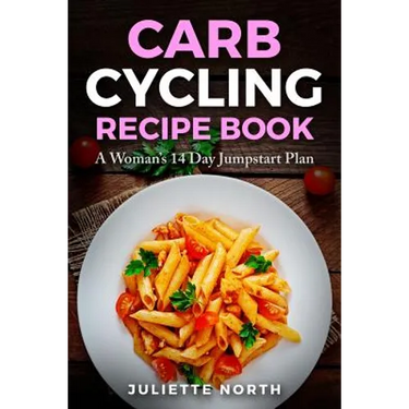 Carb Cycling Recipe Book: A Woman's 14 Day Jumpstart Plan