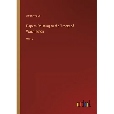 Papers Relating to the Treaty of Washington: Vol. V