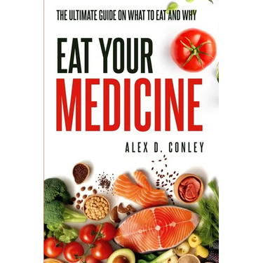 Eat Your Medicine: The Ultimate Guide On What To Eat And Why