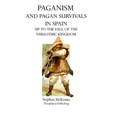 Paganism and Pagan Survivals in Spain: Up to the Fall of the Visigothic Kingdom