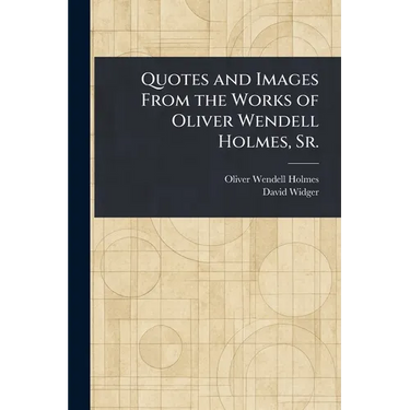 Quotes and Images From the Works of Oliver Wendell Holmes, Sr.
