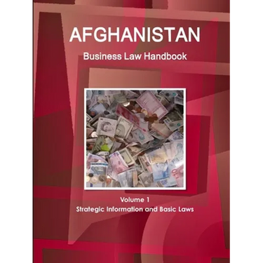 Afghanistan Business Law Handbook Volume 1 Strategic Information and Basic Laws