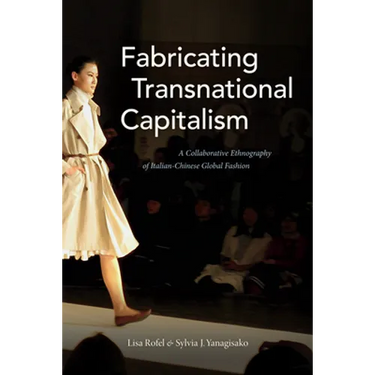 Fabricating Transnational Capitalism: A Collaborative Ethnography of Italian-Chinese Global Fashion