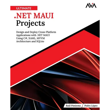 Ultimate .NET MAUI Projects: Design and Deploy Cross-Platform Applications with .NET MAUI Using C#, XAML, MVVM Architecture and SQLite (English Editio