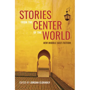 Stories from the Center of the World: New Middle East Fiction
