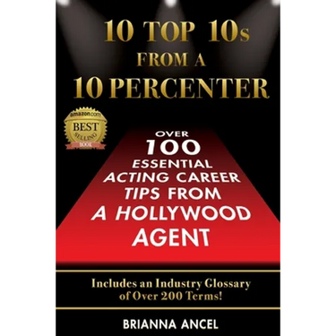 10 Top 10s From A 10 Percenter: Over 100 Essential Acting Career Tips From A Hollywood Agent