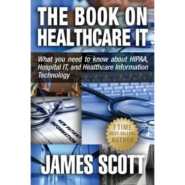 The Book on Healthcare IT: What you need to know about HIPAA, Hospital IT, and Healthcare Information Technology