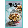 The Beginners Guide on Freezer Meal: Step by Step Guide on How to Preserve Your Food And Simple Recipes to Cook Now and Freeze for Later