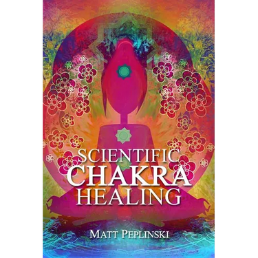 Scientific Chakra Healing: Chakras for Beginners